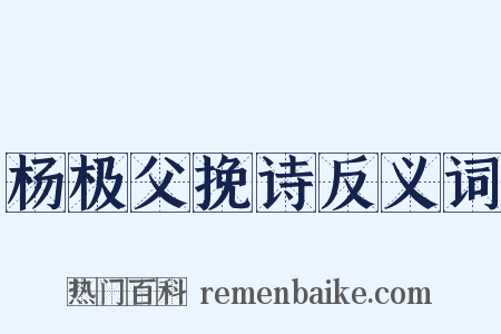 杨极父挽诗反义词是什么意思的图片